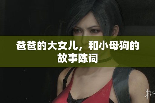 爸爸的大女儿，和小母狗的故事陈词