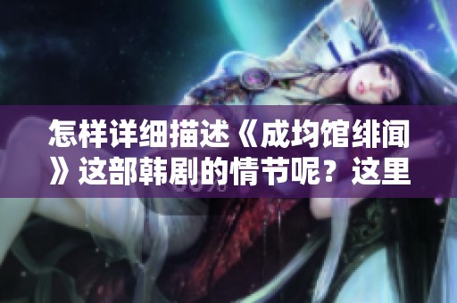 怎样详细描述《成均馆绯闻》这部韩剧的情节呢？这里带您深入了解剧情发展。