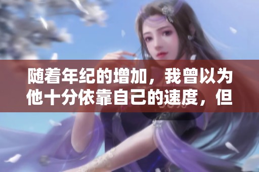 随着年纪的增加，我曾以为他十分依靠自己的速度，但结果却不是这样。