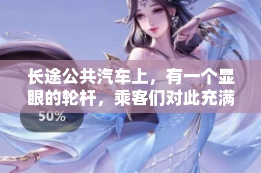 长途公共汽车上，有一个显眼的轮杆，乘客们对此充满好奇。