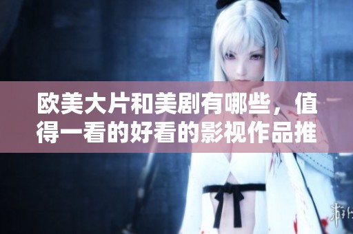 欧美大片和美剧有哪些，值得一看的好看的影视作品推荐吗