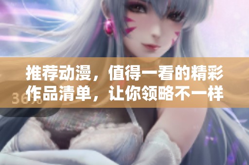 推荐动漫，值得一看的精彩作品清单，让你领略不一样的动漫世界