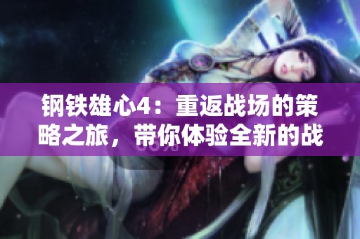 钢铁雄心4：重返战场的策略之旅，带你体验全新的战争挑战