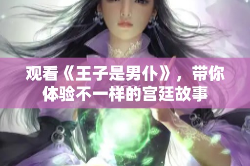 观看《王子是男仆》，带你体验不一样的宫廷故事