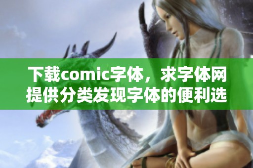下载comic字体，求字体网提供分类发现字体的便利选择