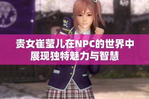 贵女崔莹儿在NPC的世界中展现独特魅力与智慧