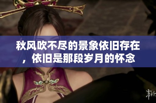秋风吹不尽的景象依旧存在，依旧是那段岁月的怀念