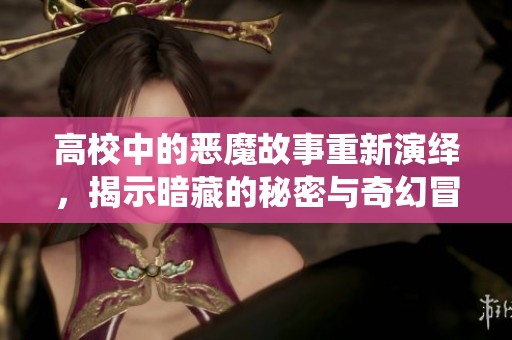 高校中的恶魔故事重新演绎，揭示暗藏的秘密与奇幻冒险