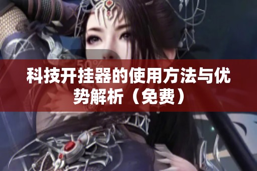 科技开挂器的使用方法与优势解析（免费）