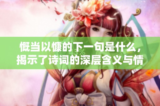 慨当以慷的下一句是什么，揭示了诗词的深层含义与情感表达