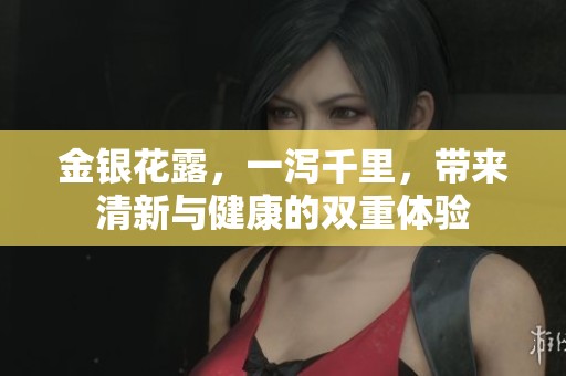金银花露，一泻千里，带来清新与健康的双重体验