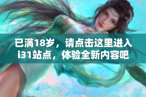 已满18岁，请点击这里进入i31站点，体验全新内容吧