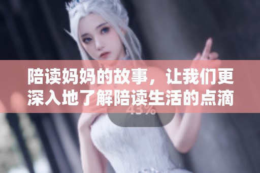 陪读妈妈的故事，让我们更深入地了解陪读生活的点滴与挑战