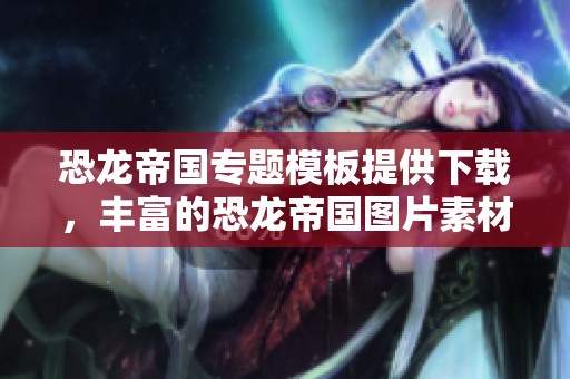 恐龙帝国专题模板提供下载，丰富的恐龙帝国图片素材尽在我图网