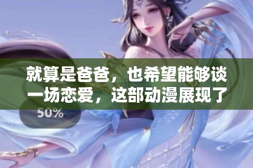 就算是爸爸，也希望能够谈一场恋爱，这部动漫展现了别样情感故事