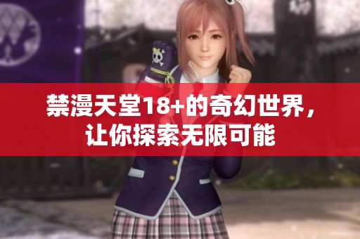 禁漫天堂18+的奇幻世界，让你探索无限可能