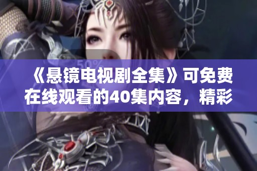 《悬镜电视剧全集》可免费在线观看的40集内容，精彩剧情等你来欣赏！