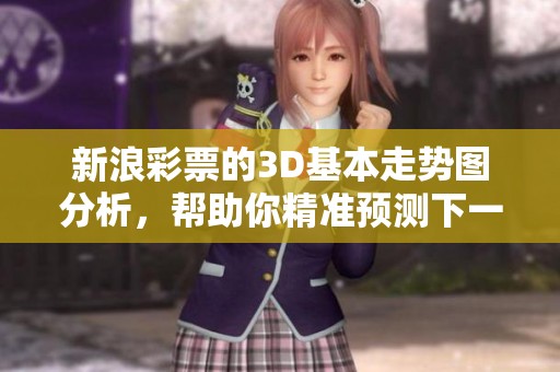 新浪**的3D基本走势图分析，帮助你精准预测下一期走势