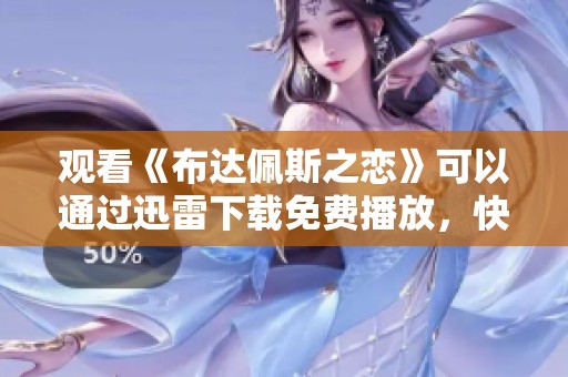 观看《布达佩斯之恋》可以通过迅雷下载免费播放，快来体验这部精彩电影吧