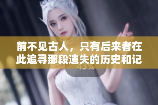 前不见古人，只有后来者在此追寻那段遗失的历史和记忆