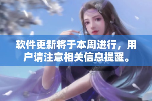 软件更新将于本周进行，用户请注意相关信息提醒。
