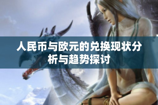 人民币与欧元的兑换现状分析与趋势探讨