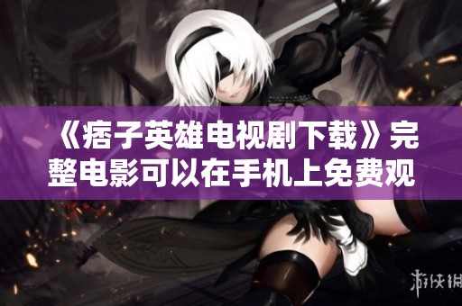 《痞子英雄电视剧下载》完整电影可以在手机上免费观看，尽在九部影院