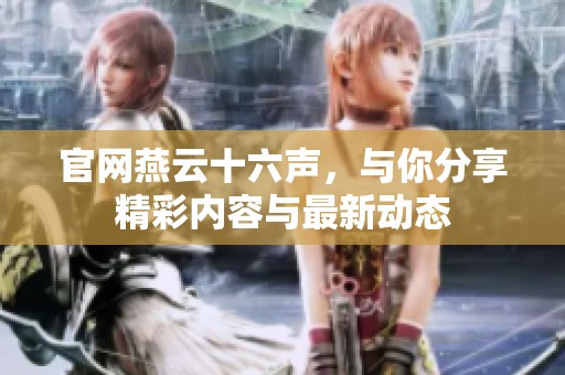 官网燕云十六声，与你分享精彩内容与最新动态