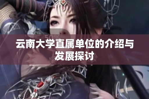 云南大学直属单位的介绍与发展探讨