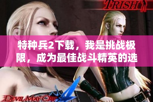 特种兵2下载，我是挑战极限，成为最佳战斗精英的选择！