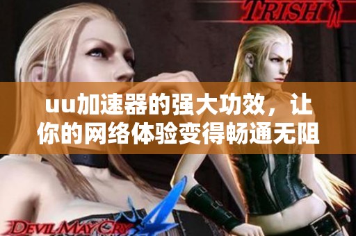 uu加速器的强大功效，让你的网络体验变得畅通无阻