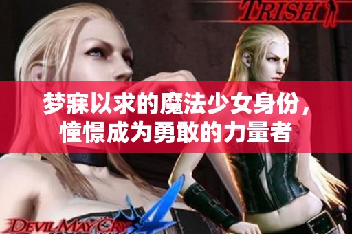 梦寐以求的魔法少女身份，憧憬成为勇敢的力量者