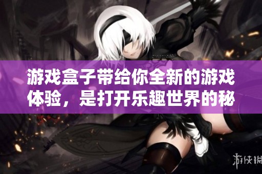 游戏盒子带给你全新的游戏体验，是打开乐趣世界的秘钥。