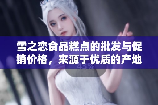 雪之恋食品糕点的批发与促销价格，来源于优质的产地货源