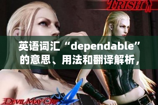 英语词汇“dependable”的意思、用法和翻译解析，了解它的释义与应用
