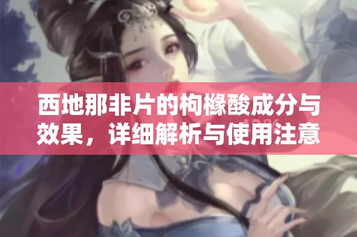 西地那非片的枸橼酸成分与效果，详细解析与使用注意事项