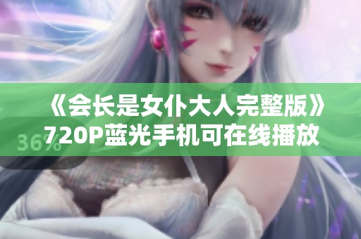 《会长是女仆大人完整版》720P蓝光手机可在线播放，该片为爱尔兰破案片