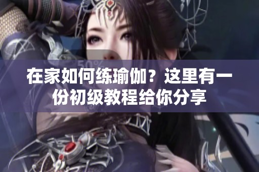 在家如何练瑜伽？这里有一份初级教程给你分享