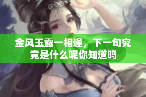 金风玉露一相逢，下一句究竟是什么呢你知道吗
