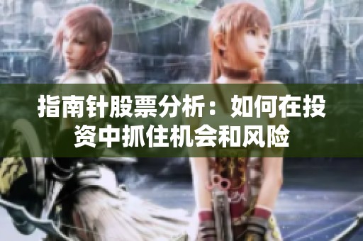 指南针股票分析：如何在投资中抓住机会和风险
