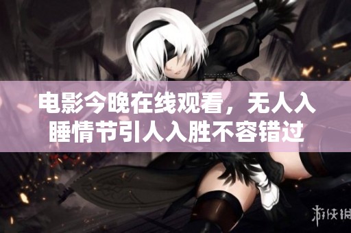 电影今晚在线观看，无人入睡情节引人入胜不容错过
