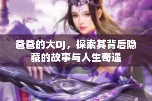 爸爸的大DJ，探索其背后隐藏的故事与人生奇遇