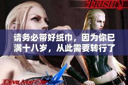 请务必带好纸巾，因为你已满十八岁，从此需要转行了