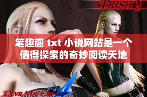 笔趣阁 txt 小说网站是一个值得探索的奇妙阅读天地