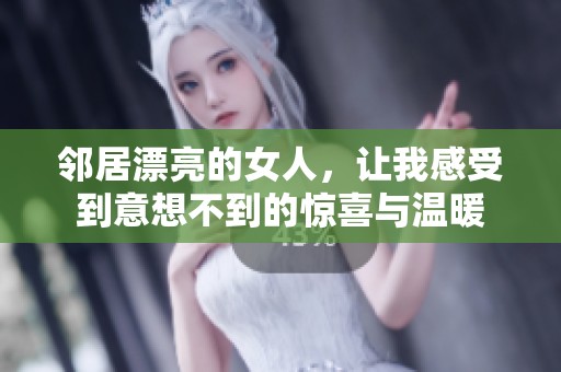 邻居漂亮的女人，让我感受到意想不到的惊喜与温暖