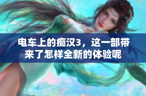 电车上的痴汉3，这一部带来了怎样全新的体验呢