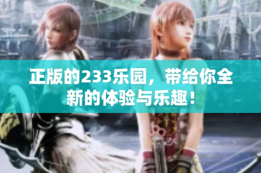 正版的233乐园，带给你全新的体验与乐趣！