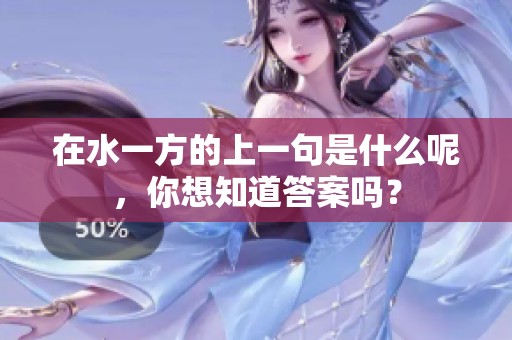 在水一方的上一句是什么呢，你想知道答案吗？