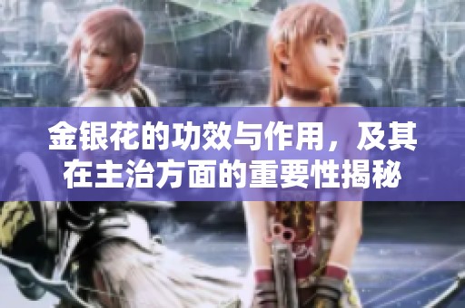 金银花的功效与作用，及其在主治方面的重要性揭秘