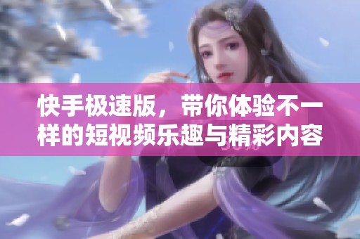快手极速版，带你体验不一样的短视频乐趣与精彩内容。